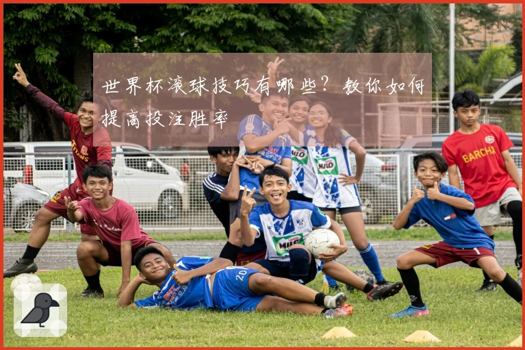 世界杯滚球技巧有哪些？教你如何提高投注胜率