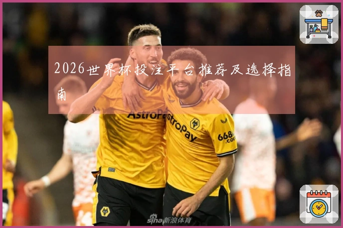 2026世界杯投注平台推荐及选择指南